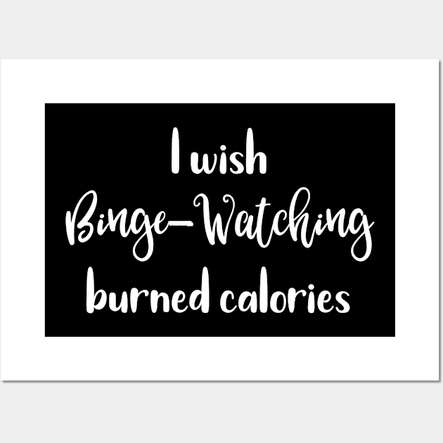 I Wish Binge Watching Burned Calories Wall Art by SarahBean